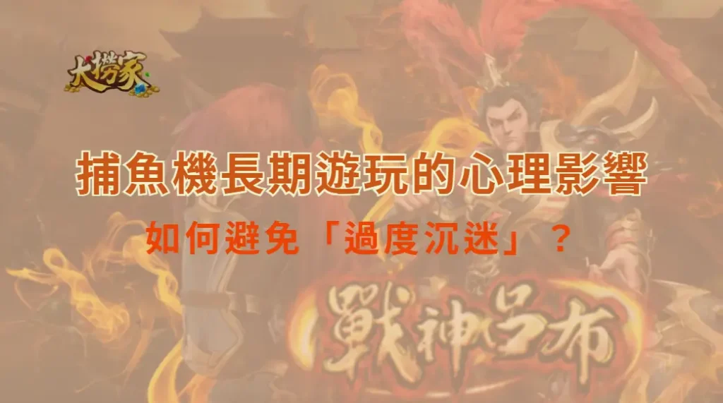 捕魚機長期遊玩的心理影響!如何避免「過度沉迷」?|大撈家娛樂城|注冊送高額體驗金