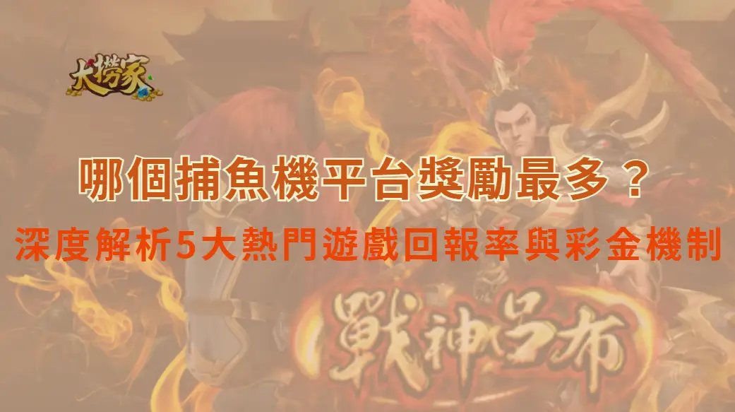 哪個捕魚機平台獎勵最多？深度解析5大熱門遊戲回報率與彩金機制｜大撈家娛樂城｜注冊送高額體驗金
