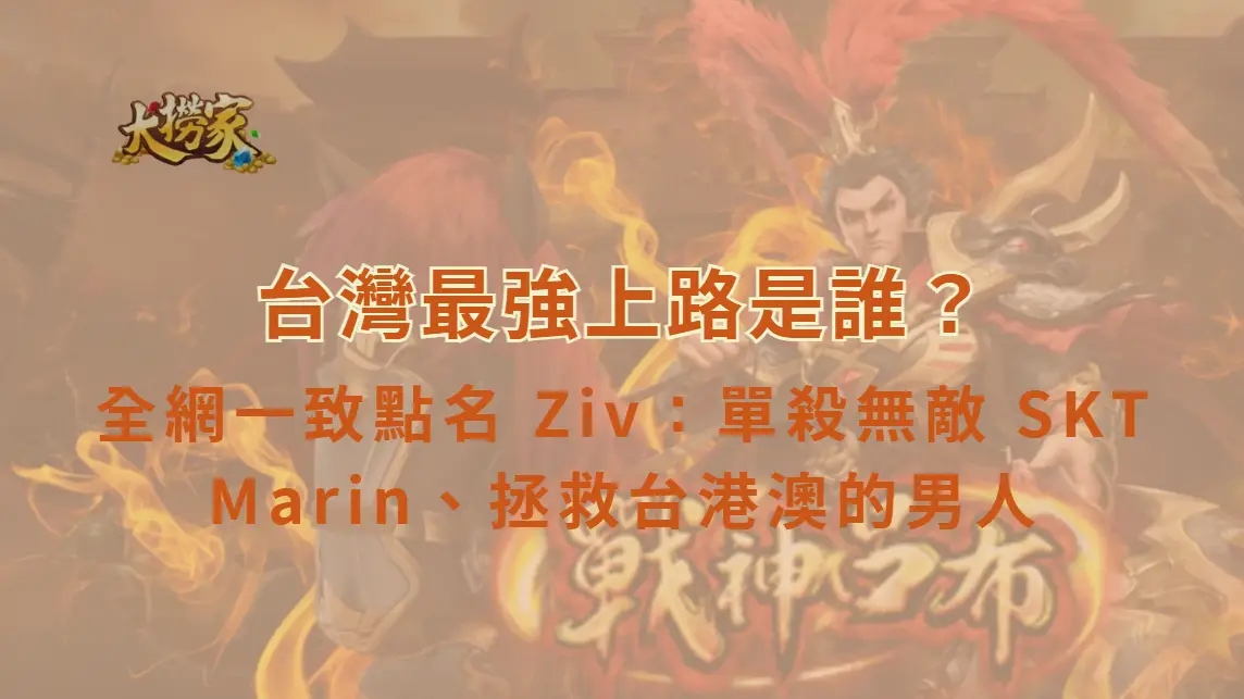 台灣最強上路是誰？全網一致點名 Ziv：單殺無敵 SKT Marin、拯救台港澳的男人