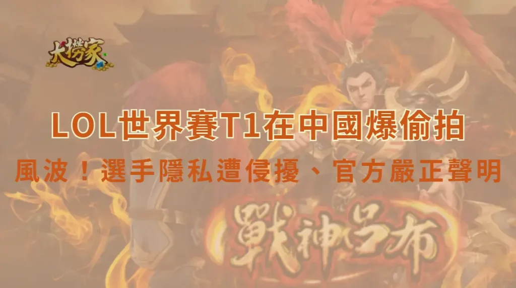 LOL世界賽T1在中國爆偷拍風波!大撈家娛樂城深度追蹤:選手隱私遭侵擾、官方嚴正聲明要求尊重選手權益