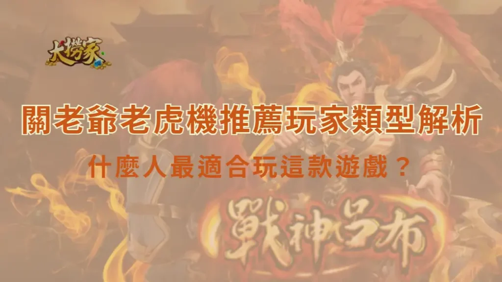 關老爺老虎機推薦玩家類型解析｜什麼人最適合玩這款遊戲？｜大撈家娛樂城註冊