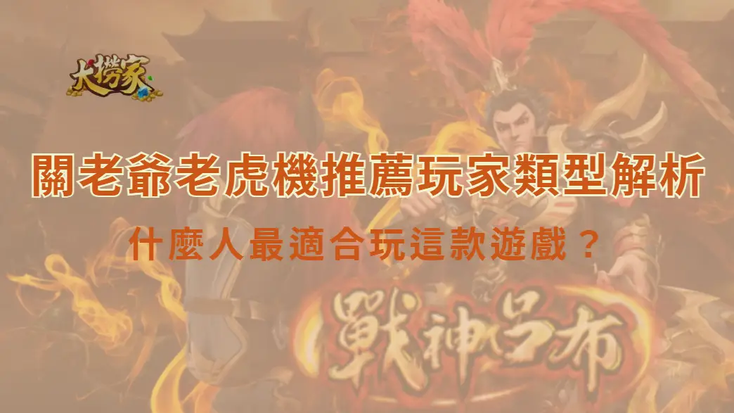 關老爺老虎機推薦玩家類型解析｜什麼人最適合玩這款遊戲？｜大撈家娛樂城註冊