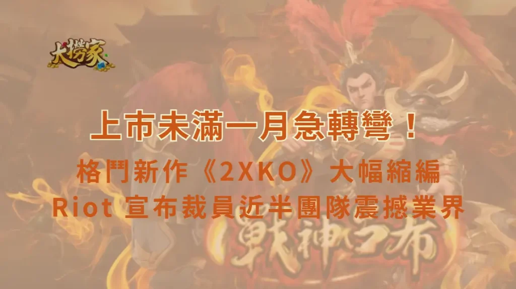 上市未滿一月急轉彎!《英雄聯盟》格鬥新作《2XKO》大幅縮編 Riot 宣布裁員近半團隊震撼業界